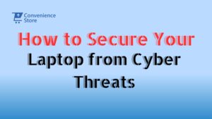 How to Secure Your Laptop from Cyber Threats