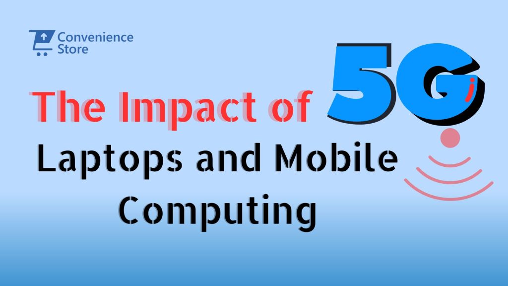 The Impact of 5G on Laptops and Mobile Computing