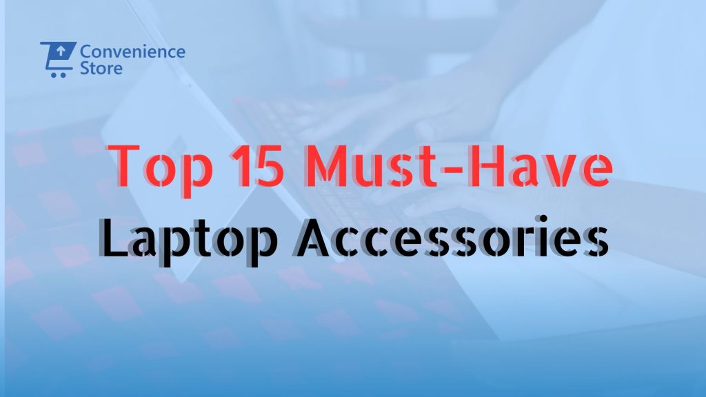 Top 15 Must-Have Laptop Accessories