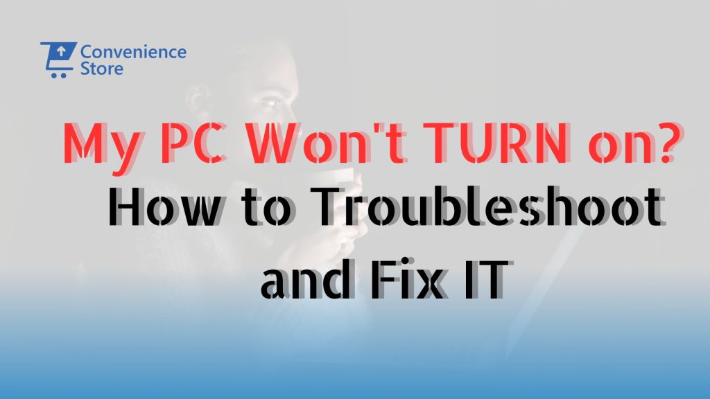 My PC Won't Turn on? How to Troubleshoot and Fix Computer