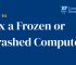 fix a frozen or unresponsive laptop